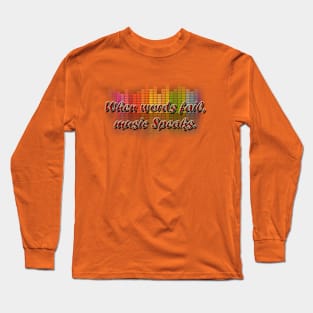 When words fail,music speaks Long Sleeve T-Shirt